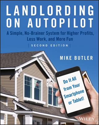 Landlording on Autopilot: A Simple, No-Brainer System for Higher Profits, Less Work and More Fun (Do It All from Your Smartphone or Tablet!) - Butler, Mike