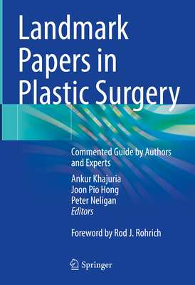 Landmark Papers in Plastic Surgery: Commented Guide by Authors and Experts - Khajuria, Ankur (Editor), and Hong, Joon Pio (Editor), and Neligan, Peter, MD (Editor)