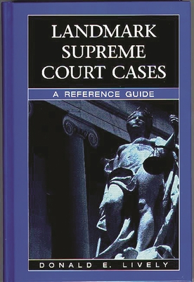 Landmark Supreme Court Cases: A Reference Guide - Lively, Donald