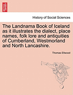Landnama Book of Iceland as it Illustrates the Dialect, Place Names, Folk Lore, & Antiquities of Cum
