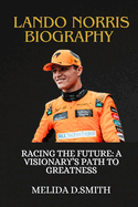 Lando norris biography: Racing the Future: A Visionary's Path to Greatness