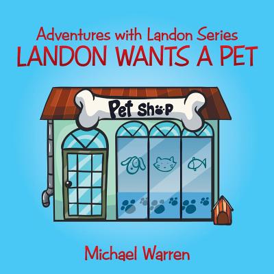 Landon Wants a Pet: Adventures with Landon Series - Warren, Michael