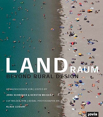 Landraum: Entwerfen auf dem Land - Beyond Rural Design - Schrder, Jrg (Editor), and Weigert, Kerstin (Editor), and Leidorf, Klaus (Photographer)