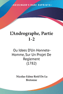 L'Andrographe, Partie 1-2: Ou Idees D'Un Honnete-Homme, Sur Un Projet de Reglement (1782)