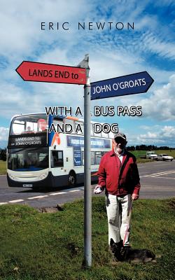 Lands End to John O'Groats with a Bus Pass and a Dog - Newton, Eric