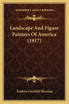 Landscape and Figure Painters of America (1917) - Sherman, Frederic Fairchild