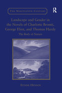 Landscape and Gender in the Novels of Charlotte Bront, George Eliot, and Thomas Hardy: The Body of Nature
