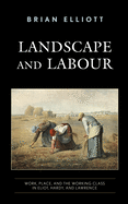 Landscape and Labour: Work, Place, and the Working Class in Eliot, Hardy, and Lawrence