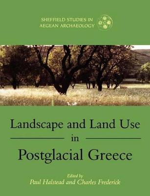 Landscape and Land Use in Postglacial Greece - Halstead, Paul (Editor), and Frederick, Charles (Editor)