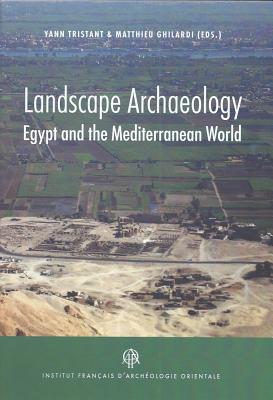 Landscape Archaeology: Egypt and the Mediterranean World - Tristant, Yann (Editor), and Ghilardi, Mathieu (Editor)