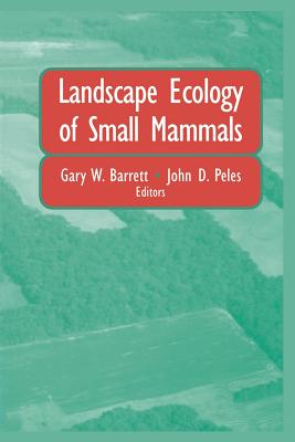 Landscape Ecology of Small Mammals - Barrett, Gary W (Editor), and Hanski, I (Foreword by), and Peles, John D (Editor)