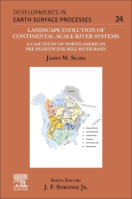 Landscape Evolution of Continental-Scale River Systems: A Case Study of North America's Pre-Pleistocene Bell River Basin - Sears, James W.