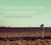 Landscape Fascinations and Provocations: Reading Robert B. Riley