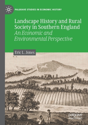 Landscape History and Rural Society in Southern England: An Economic and Environmental Perspective - Jones, Eric L.