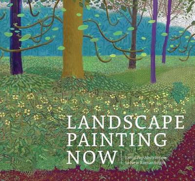 Landscape Painting Now: From Pop Abstraction to New Romanticism - Schwabsky, Barry, and Bradway, Todd (Editor), and Shane, Robert (Contributions by)
