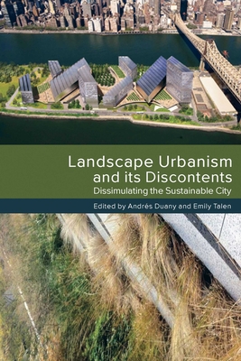 Landscape Urbanism and Its Discontents: Dissimulating the Sustainable City - Duany, Andrs, and Talen, Emily