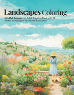 Landscapes Coloring: Mindful Escapes: An Adult Coloring Book with 50 Serene Landscapes for Mental Relaxation