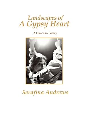 Landscapes of a Gypsy Heart: A Dance in Poetry - Andrews, Serafina