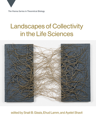 Landscapes of Collectivity in the Life Sciences - Gissis, Snait B. (Editor), and Lamm, Ehud (Editor), and Shavit, Ayelet (Editor)