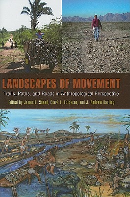 Landscapes of Movement: Trails, Paths, and Roads in Anthropological Perspective - Snead, James E (Editor), and Erickson, Clark L, Professor (Editor), and Darling, J Andrew (Editor)