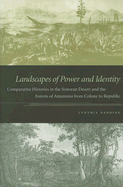 Landscapes of Power and Identity: Comparative Histories in the Sonoran Desert and the Forests of Amazonia from Colony to Republic