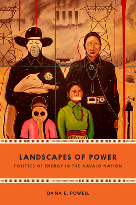 Landscapes of Power: Politics of Energy in the Navajo Nation - Powell, Dana E