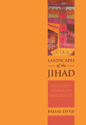 Landscapes of the Jihad: Militancy, Morality, Modernity - Devji, Faisal