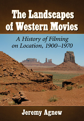 Landscapes of Western Movies: A History of Filming on Location, 1900-1970 - Agnew, Jeremy