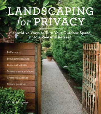 Landscaping for Privacy: Innovative Ways to Turn Your Outdoor Space Into a Peaceful Retreat - Wingate, Marty