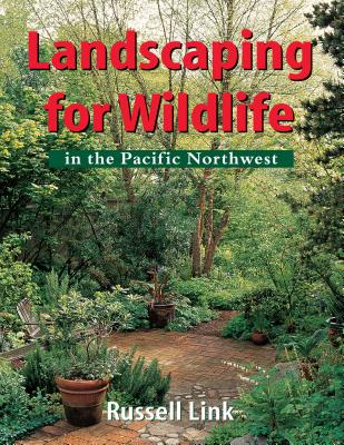 Landscaping for Wildlife in the Pacific Northwest - Link, Russell