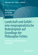 Landschaft und Gef?hl - eine neopragmatistische Redeskription auf Grundlage der Philosophie Fichtes: Ein Beitrag zur humanistischen Geographie