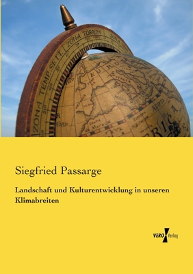 Landschaft und Kulturentwicklung in unseren Klimabreiten - Passarge, Siegfried