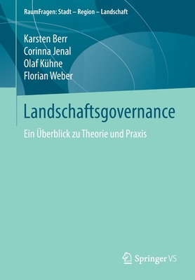 Landschaftsgovernance: Ein ?berblick Zu Theorie Und Praxis - Berr, Karsten, and Jenal, Corinna, and K?hne, Olaf