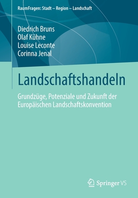 Landschaftshandeln: Grundz?ge, Potenziale Und Zukunft Der Europ?ischen Landschaftskonvention - Bruns, Diedrich, and K?hne, Olaf, and LeConte, Louise