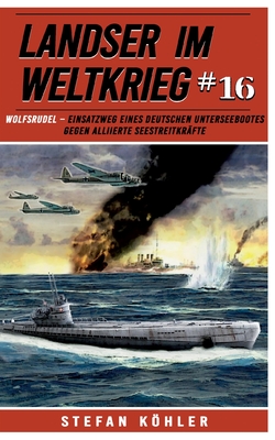 Landser im Weltkrieg 16: WOLFSRUDEL - Einsatzweg eines deutschen Unterseebootes gegen alliierte Seestreitkr?fte - Khler, Stefan