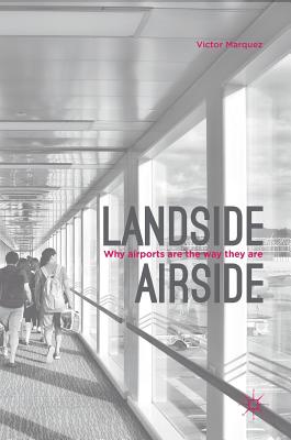 Landside | Airside: Why Airports Are the Way They Are - Marquez, Victor