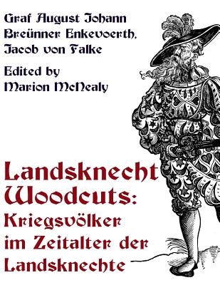 Landsknecht Woodcuts: Kriegsvolker im Zeitalter der Landsknechte - McNealy, Marion (Editor), and Breunner, August Johann
