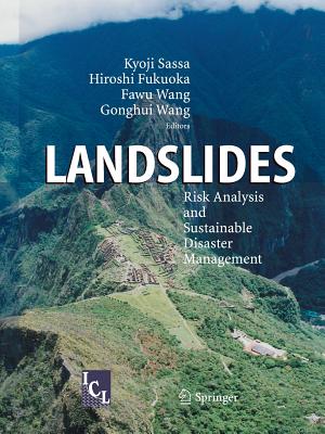 Landslides: Risk Analysis and Sustainable Disaster Management - Sassa, Kyoji (Editor), and Fukuoka, Hiroshi. (Editor), and Wang, Fawu (Editor)