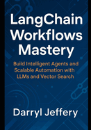 LangChain Workflows Mastery: Build Intelligent Agents and Scalable Automation with LLMs and Vector Search