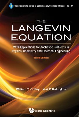 Langevin Equation, The: With Applications to Stochastic Problems in Physics, Chemistry and Electrical Engineering (Third Edition) - Kalmykov, Yuri P, and Coffey, William T