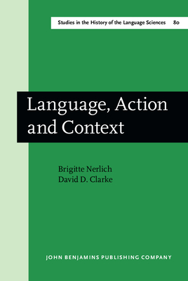 Language, Action and Context: The Early History of Pragmatics in Europe and America 1780-1930 - Nerlich, Brigitte, Dr., and Clarke, David D