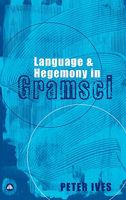 Language And Hegemony In Gramsci - Ives, Peter