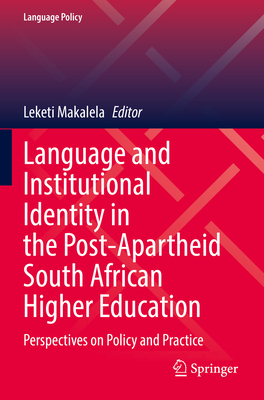 Language and Institutional Identity in the Post-Apartheid South African Higher Education: Perspectives on Policy and Practice - Makalela, Leketi (Editor)