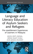 Language and Literacy Education of Asylum Seekers and Refugees: Pre-Resettlement Experiences of Learners in Malaysia