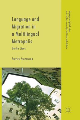 Language and Migration in a Multilingual Metropolis: Berlin Lives - Stevenson, Patrick