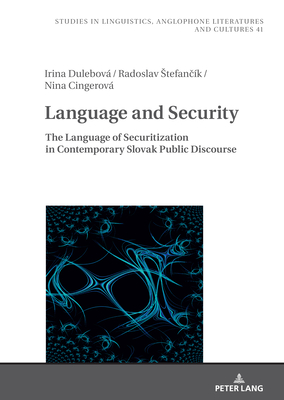 Language and Security: The Language of Securitization in Contemporary Slovak Public Discourse - Uberman, Agnieszka (Editor), and Dulebov, Irina, and Cingerov, Nina