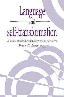 Language and Self-Transformation: A Study of the Christian Conversion Narrative - Stromberg, Peter G.