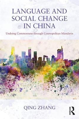 Language and Social Change in China: Undoing Commonness through Cosmopolitan Mandarin - Zhang, Qing