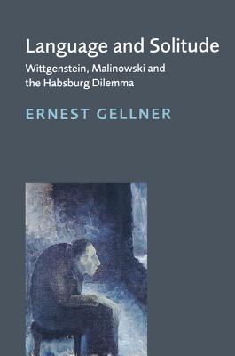 Language and Solitude: Wittgenstein, Malinowski and the Habsburg Dilemma - Gellner, Ernest, and Gellner, David, Dr. (Editor), and Lukes, Steven, Professor (Foreword by)
