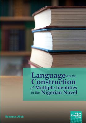 Language and the Construction of Multiple Identities in the Nigerian Novel - Aboh, Romanus